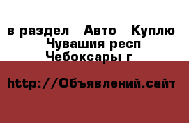  в раздел : Авто » Куплю . Чувашия респ.,Чебоксары г.